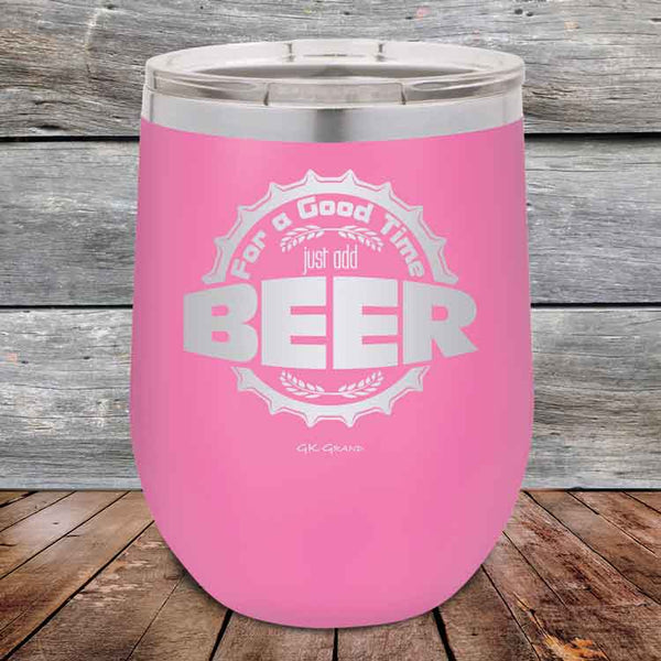 For a Good Time just add BEER - 12 oz Powder Coated Etched Tumbler