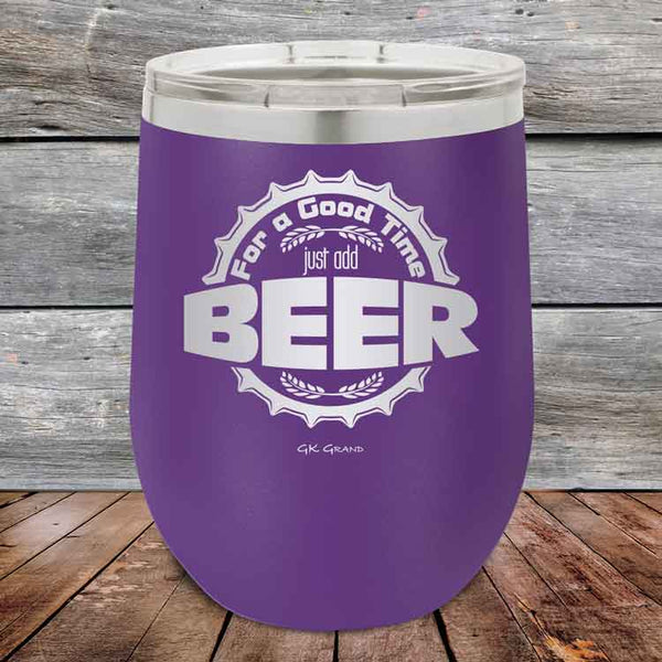 For a Good Time just add BEER - 12 oz Powder Coated Etched Tumbler