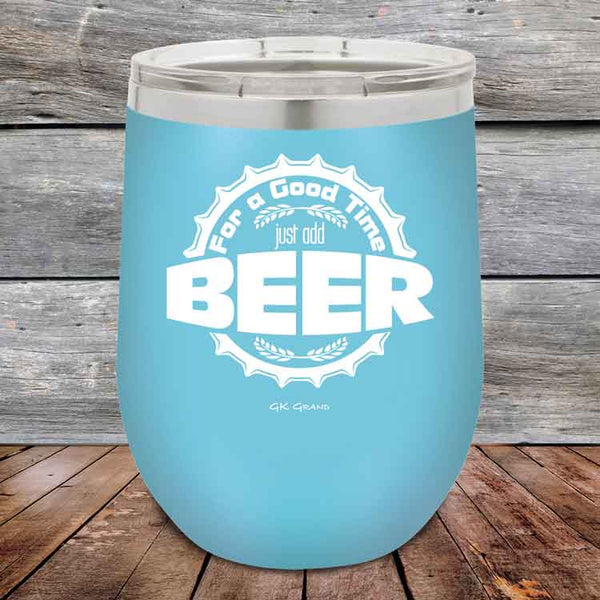 For a Good Time just add BEER - 12 oz Powder Coated Etched Tumbler