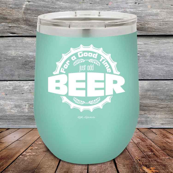 For a Good Time just add BEER - 12 oz Powder Coated Etched Tumbler