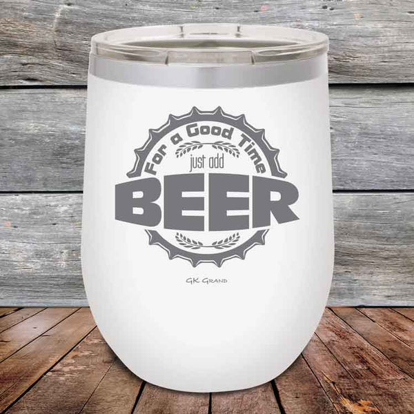 For a Good Time just add BEER - 12 oz Powder Coated Etched Tumbler