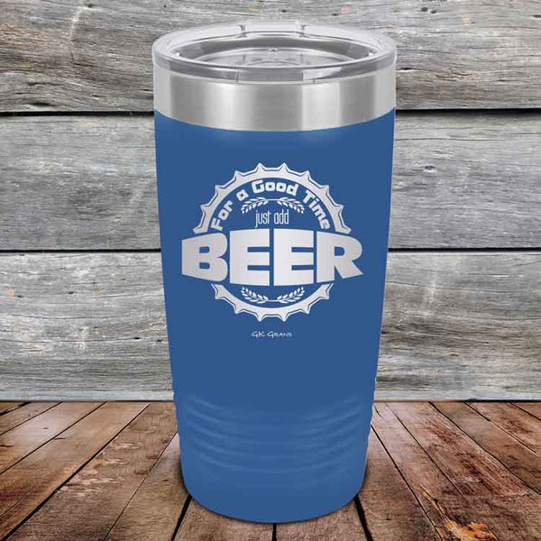 For a Good Time just add BEER - 20 oz & 30 oz Powder Coated Etched Tumbler