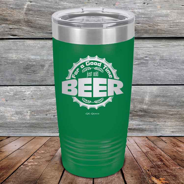 For a Good Time just add BEER - 20 oz & 30 oz Powder Coated Etched Tumbler