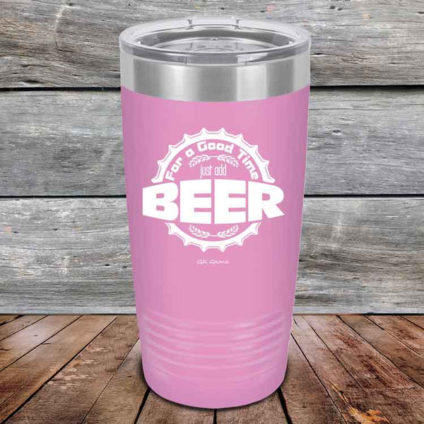 For a Good Time just add BEER - 20 oz & 30 oz Powder Coated Etched Tumbler