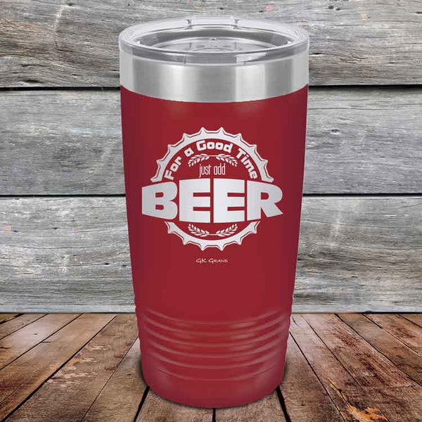 For a Good Time just add BEER - 20 oz & 30 oz Powder Coated Etched Tumbler