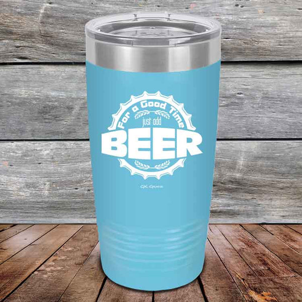 For a Good Time just add BEER - 20 oz & 30 oz Powder Coated Etched Tumbler