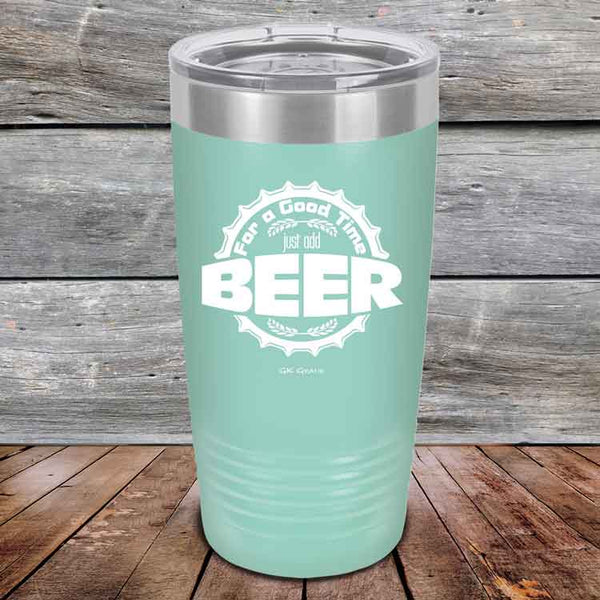 For a Good Time just add BEER - 20 oz & 30 oz Powder Coated Etched Tumbler