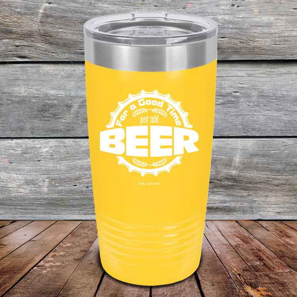 For a Good Time just add BEER - 20 oz & 30 oz Powder Coated Etched Tumbler