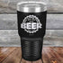 For a Good Time just add BEER - 20 oz & 30 oz Powder Coated Etched Tumbler