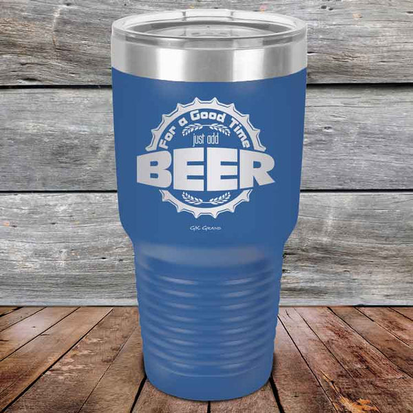 For a Good Time just add BEER - 20 oz & 30 oz Powder Coated Etched Tumbler