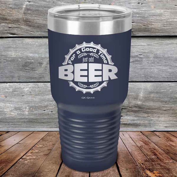 For a Good Time just add BEER - 20 oz & 30 oz Powder Coated Etched Tumbler