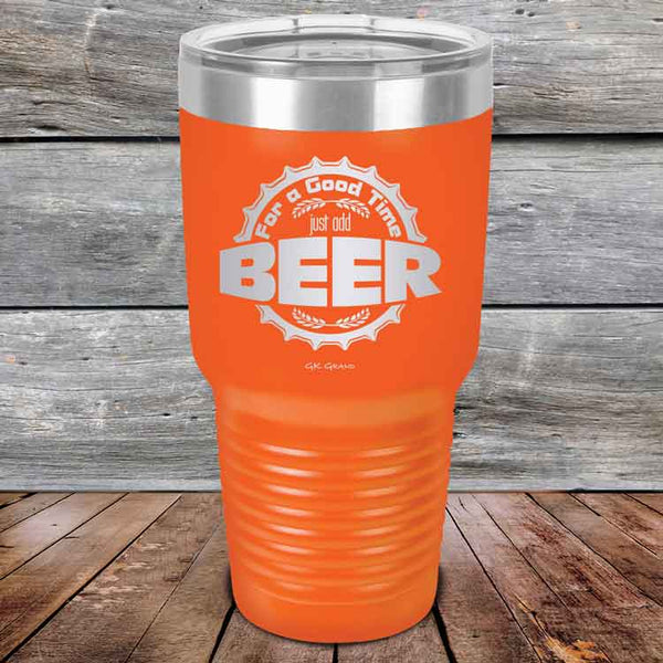 For a Good Time just add BEER - 20 oz & 30 oz Powder Coated Etched Tumbler