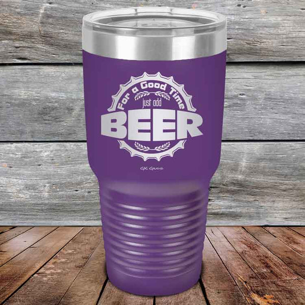 For a Good Time just add BEER - 20 oz & 30 oz Powder Coated Etched Tumbler