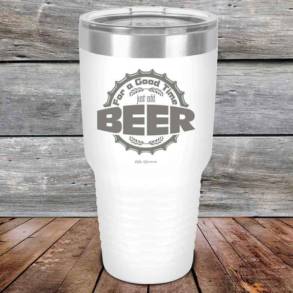 For a Good Time just add BEER - 20 oz & 30 oz Powder Coated Etched Tumbler