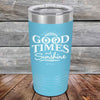 GOOD TIMES and Sunshine - Powder Coated Etched Tumbler