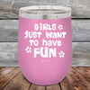 Girls Just Want to Have Fun - Powder Coated Etched Tumbler