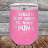 Girls Just Want to Have Fun - Powder Coated Etched Tumbler