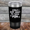 Girls Just Want to Have Fun - Powder Coated Etched Tumbler