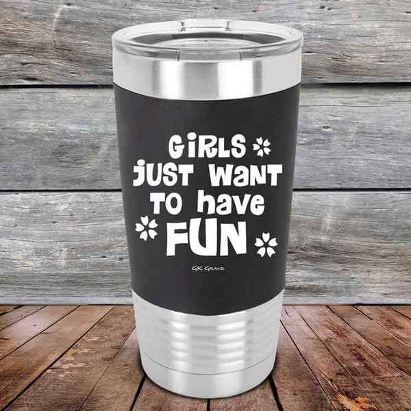 Girls Just Want to Have Fun - Premium Silicone Wrapped Engraved Tumbler