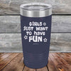 Girls Just Want to Have Fun - Powder Coated Etched Tumbler