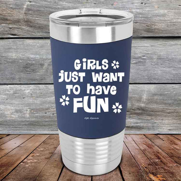 Girls Just Want to Have Fun - Premium Silicone Wrapped Engraved Tumbler