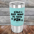 Girls Just Want to Have Fun - Premium Silicone Wrapped Engraved Tumbler