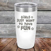 Girls Just Want to Have Fun - Powder Coated Etched Tumbler