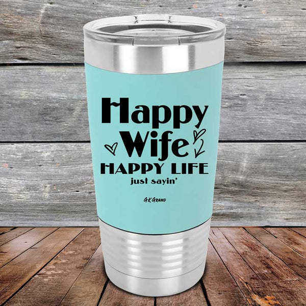 Happy Wife Happy Life Just Sayin' - Premium Silicone Wrapped Engraved Tumbler