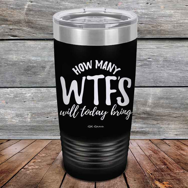 How Many WTFS Will Today Bring - Powder Coated Etched Tumbler