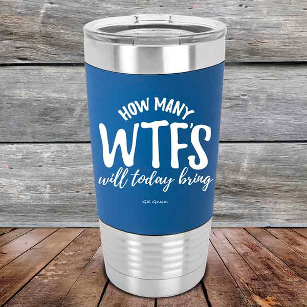 How Many WTFs Will Today Bring?- Premium Silicone Wrapped Engraved Tumbler