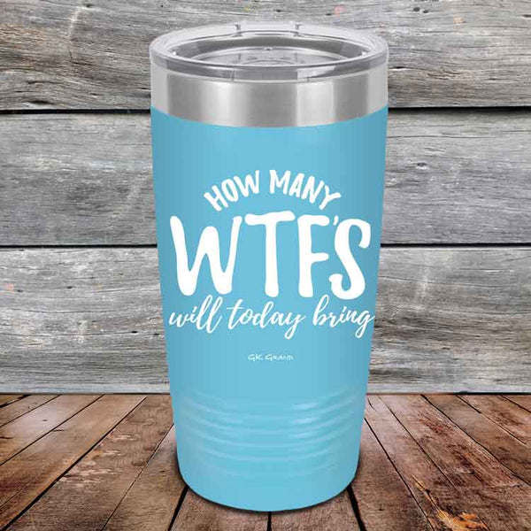 How Many WTFS Will Today Bring - Powder Coated Etched Tumbler