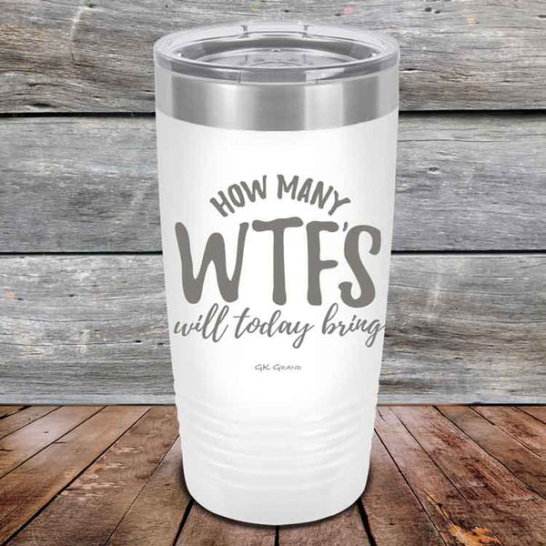 How Many WTFS Will Today Bring - Powder Coated Etched Tumbler