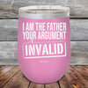 I Am The Father Your Argument - INVALID - Powder Coated Etched Tumbler