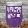 I Am The Father Your Argument - INVALID - Powder Coated Etched Tumbler