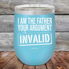 I Am The Father Your Argument - INVALID - Powder Coated Etched Tumbler