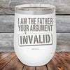 I Am The Father Your Argument - INVALID - Powder Coated Etched Tumbler