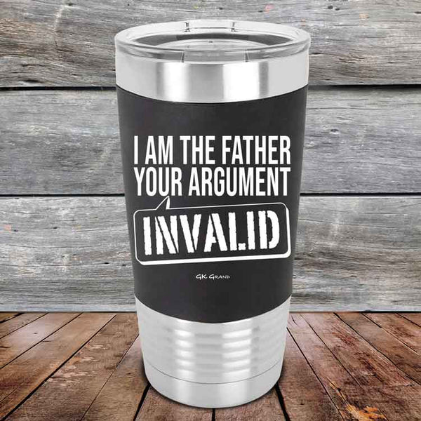 I Am The Father Your Argument - INVALID - Premium Silicone Wrapped Engraved Tumbler