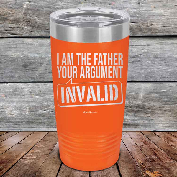 I Am The Father Your Argument - INVALID  - Powder Coated Etched Tumbler