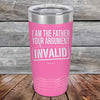 I Am The Father Your Argument - INVALID  - Powder Coated Etched Tumbler