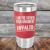 I Am The Father Your Argument - INVALID - Premium Silicone Wrapped Engraved Tumbler