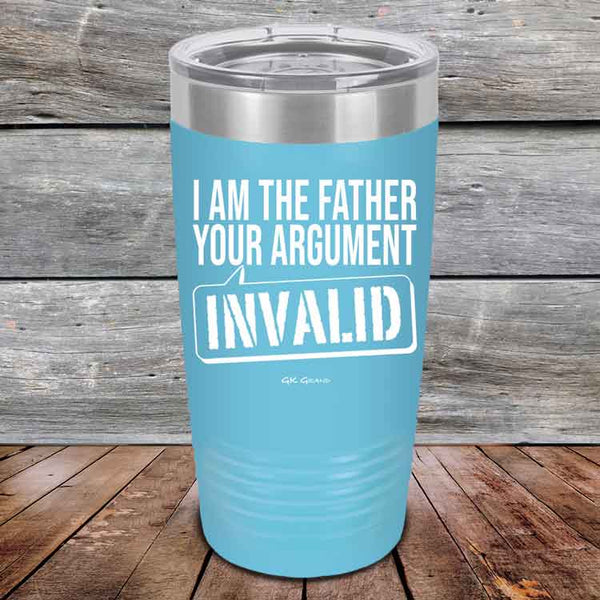 I Am The Father Your Argument - INVALID  - Powder Coated Etched Tumbler