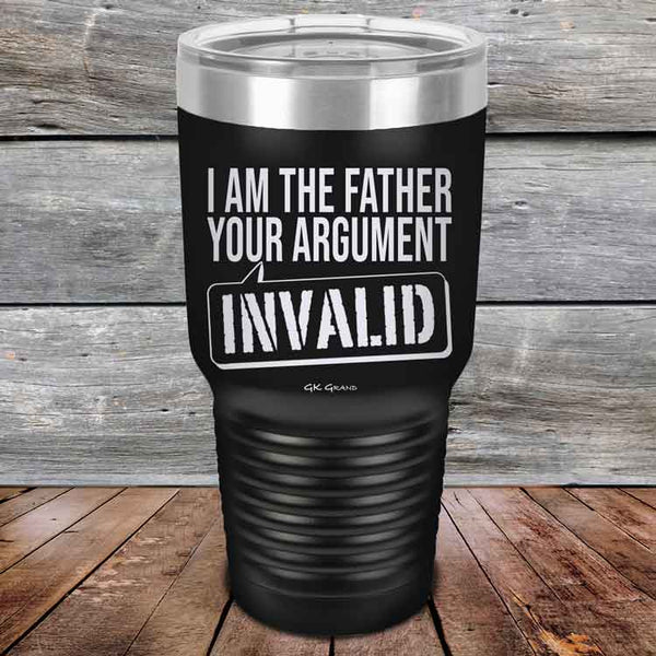 I Am The Father Your Argument - INVALID  - Powder Coated Etched Tumbler