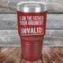 I Am The Father Your Argument - INVALID  - Powder Coated Etched Tumbler