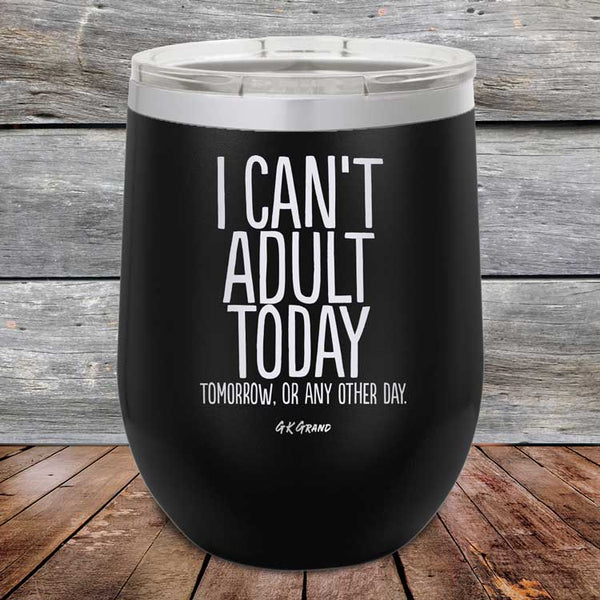 I Can't Adult Today Tomorrow or Any Other Day - Powder Coated Etched Tumbler