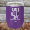 I Can't Adult Today Tomorrow or Any Other Day - Powder Coated Etched Tumbler