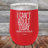 I Can't Adult Today Tomorrow or Any Other Day - Powder Coated Etched Tumbler