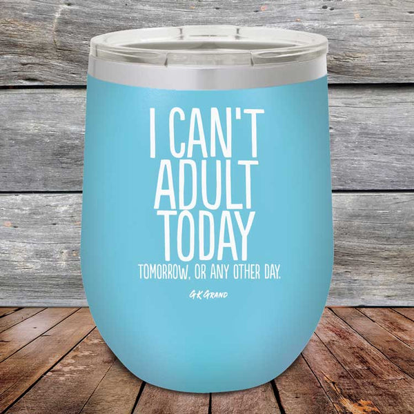 I Can't Adult Today Tomorrow or Any Other Day - Powder Coated Etched Tumbler