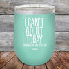 I Can't Adult Today Tomorrow or Any Other Day - Powder Coated Etched Tumbler