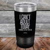 I Can't Adult Today Tomorrow or Any Other Day - Powder Coated Etched Tumbler