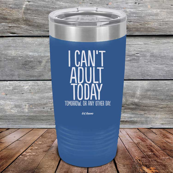 I Can't Adult Today Tomorrow or Any Other Day - Powder Coated Etched Tumbler